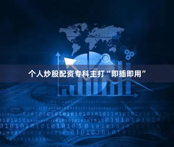 个人炒股配资专科主打“即插即用”