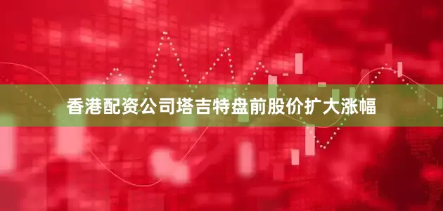 香港配资公司塔吉特盘前股价扩大涨幅